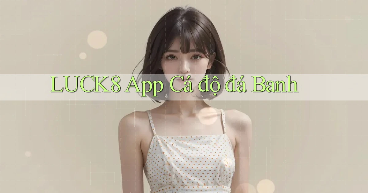 luck8 app cá độ đá banh