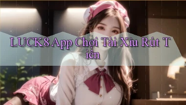 luck8 app chơi tài xỉu rút tiền