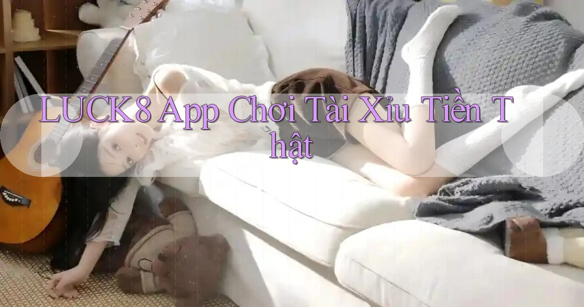 luck8 app chơi tài xỉu tiền thật