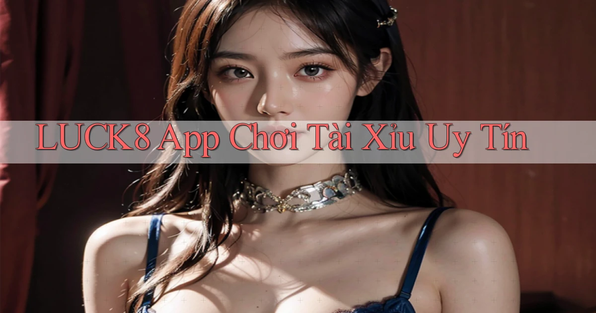 luck8 app chơi tài xỉu uy tín