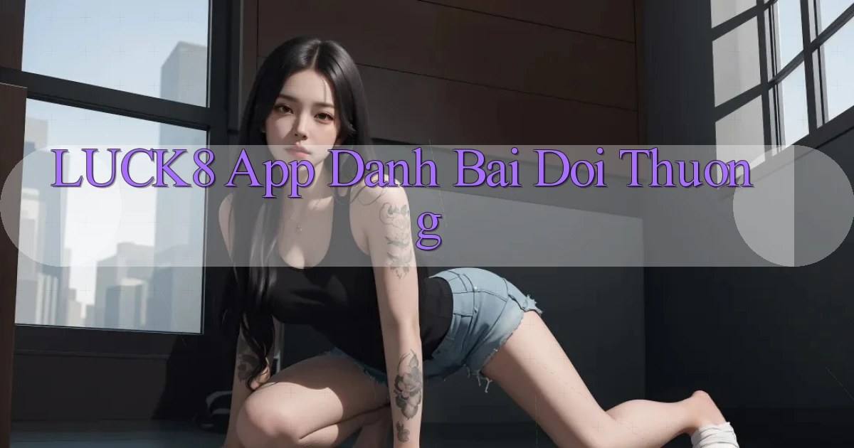 luck8 app đánh bài đổi thưởng
