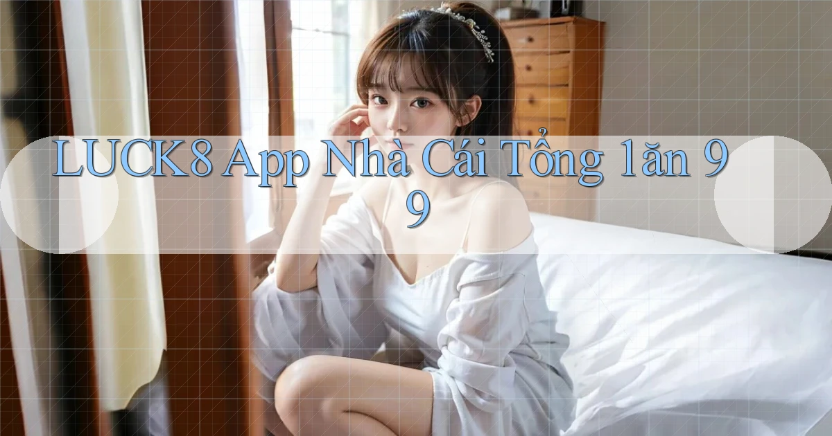 luck8 app nhà cái tổng 1 ăn 99