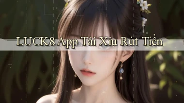 luck8 app tài xỉu rút tiền