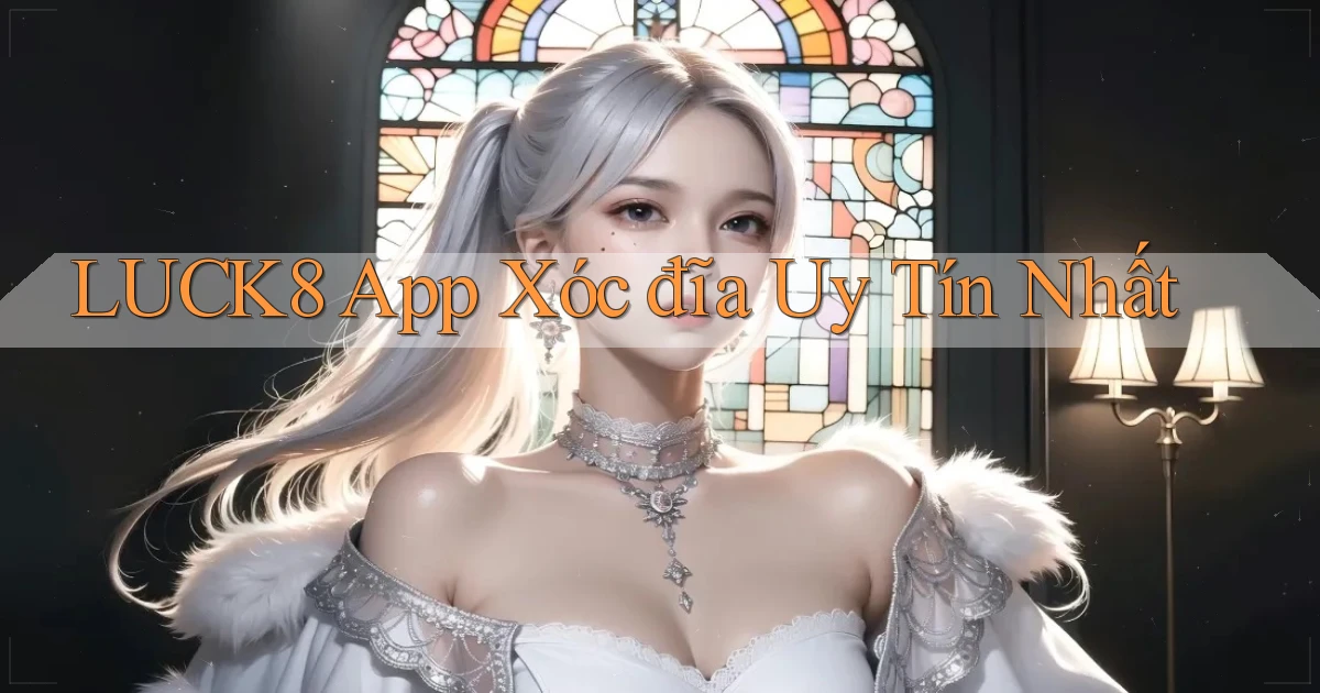 luck8 app xóc đĩa uy tín nhất