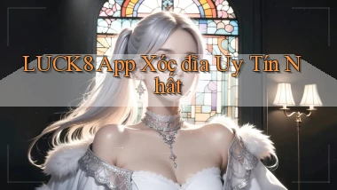 luck8 app xóc đĩa uy tín nhất