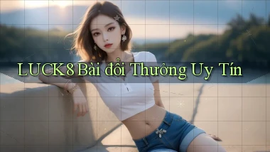 luck8 bài đổi thưởng uy tín