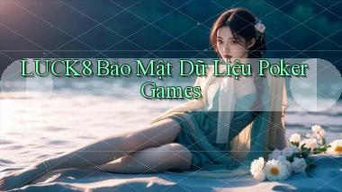 luck8  bảo mật dữ liệu poker games