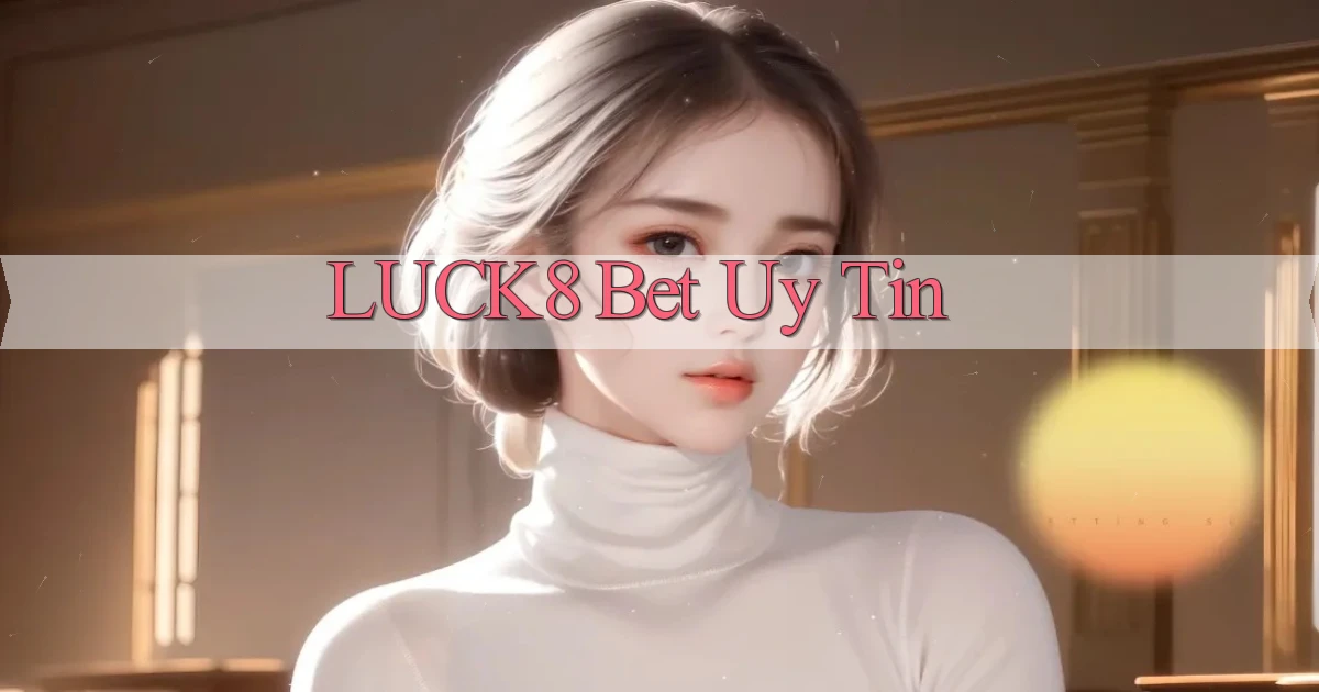 luck8 bet uy tín