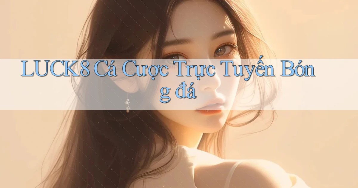 luck8  cá cược trực tuyến bóng đá