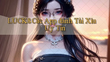 luck8  các app đánh tài xỉu uy tín