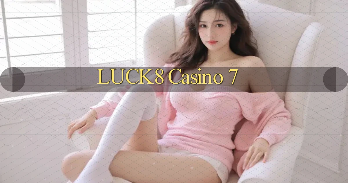 luck8  casino 7
