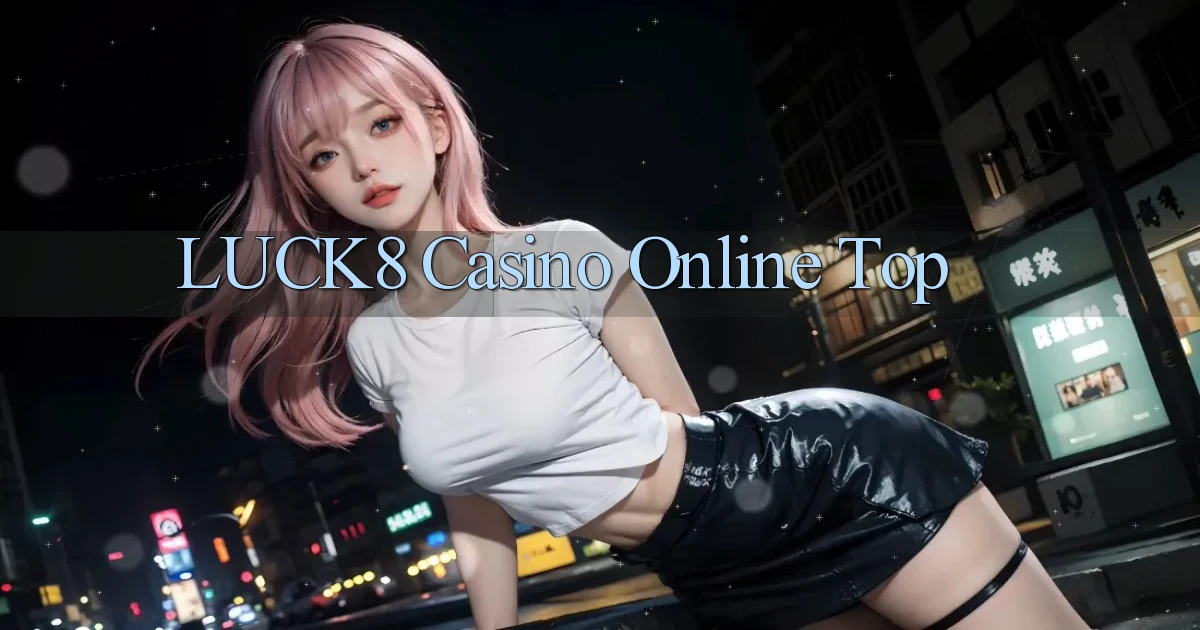 luck8 casino online top