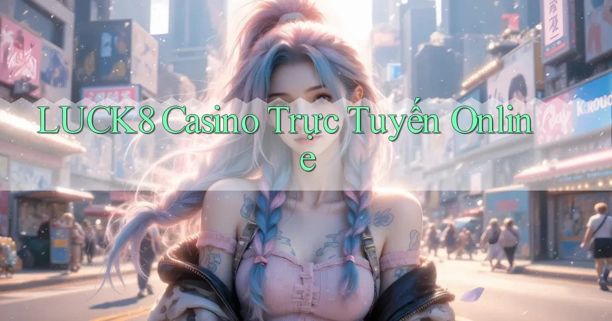 luck8 casino trực tuyến online