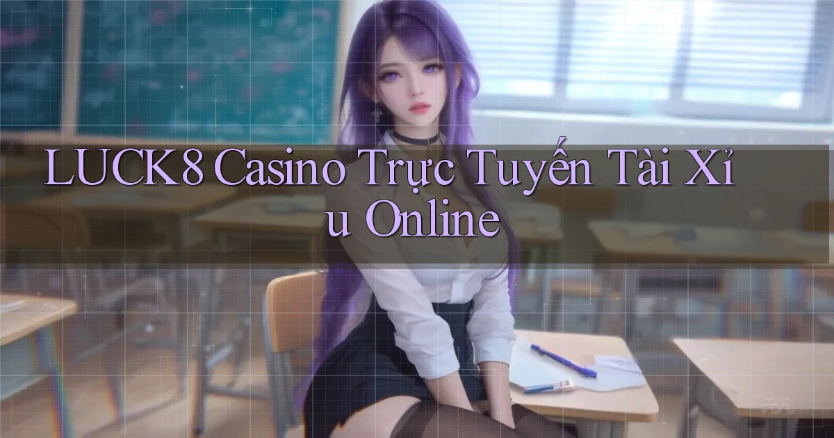 luck8 casino trực tuyến tài xỉu online