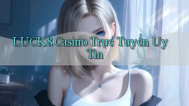luck8 casino trực tuyến uy tín