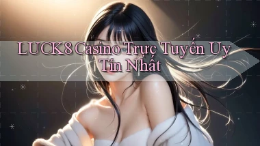 luck8 casino trực tuyến uy tín nhất