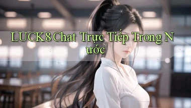 luck8 chat trực tiếp trong nước