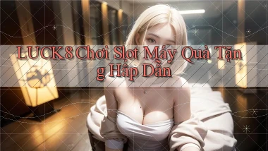 luck8  Chơi slot máy quà tặng hấp dẫn