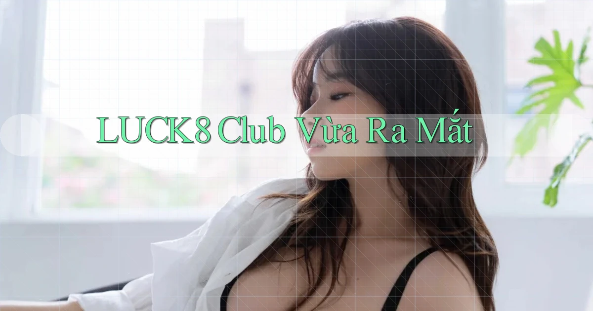 luck8 club vừa ra mắt