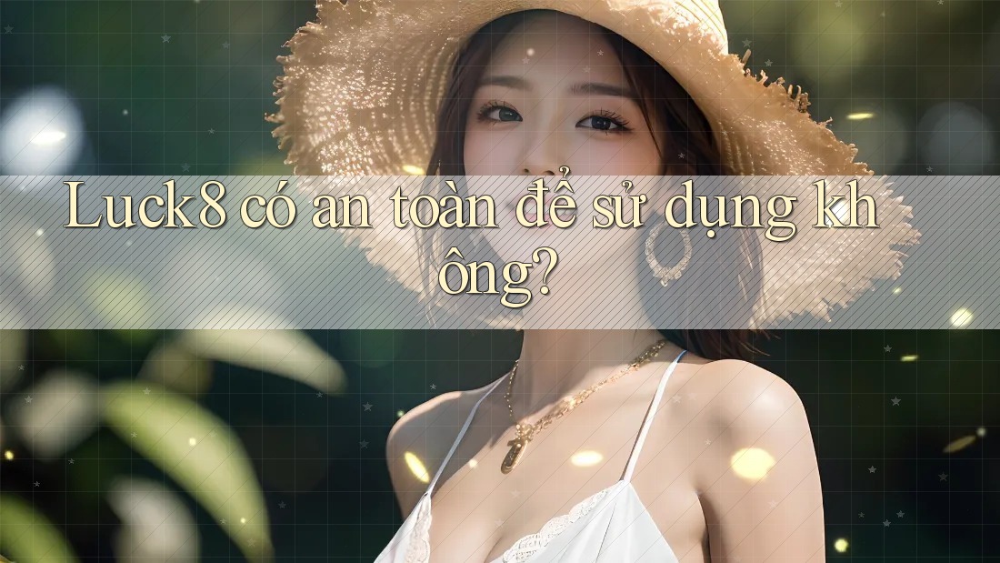Luck8 có an toàn để sử dụng không?