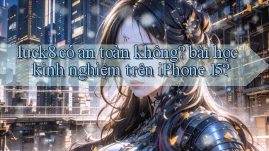 luck8 có an toàn không bài học kinh nghiệm trên iPhone 15