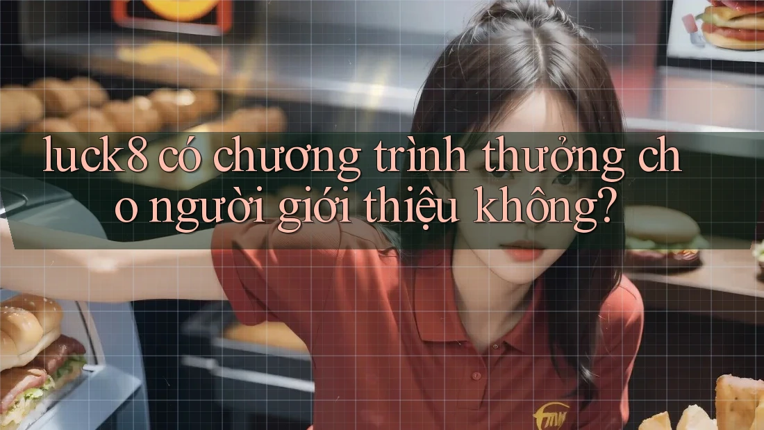luck8 có chương trình thưởng cho người giới thiệu không? luck8 có chương trình thưởng cho người giới thiệu không?