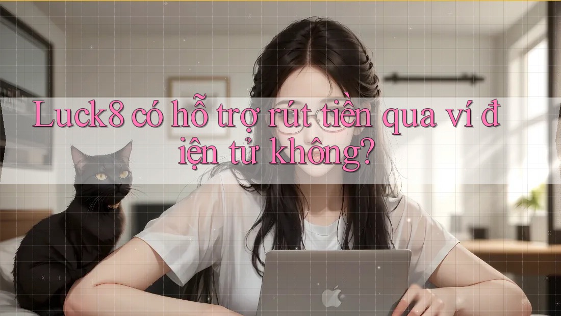 Luck8 có hỗ trợ rút tiền qua ví điện tử không?