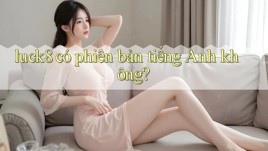 luck8 có phiên bản tiếng Anh không?