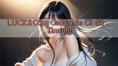 luck8  cổng game bắn cá đổi thưởng