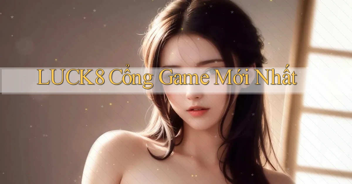 luck8  cổng game mới nhất