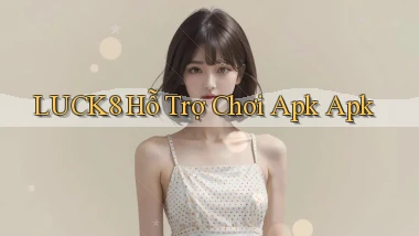 luck8  hỗ trợ chơi apk apk