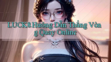 luck8  hướng dẫn thắng vòng quay online