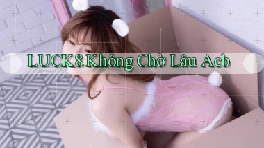 luck8 không chờ lâu acb