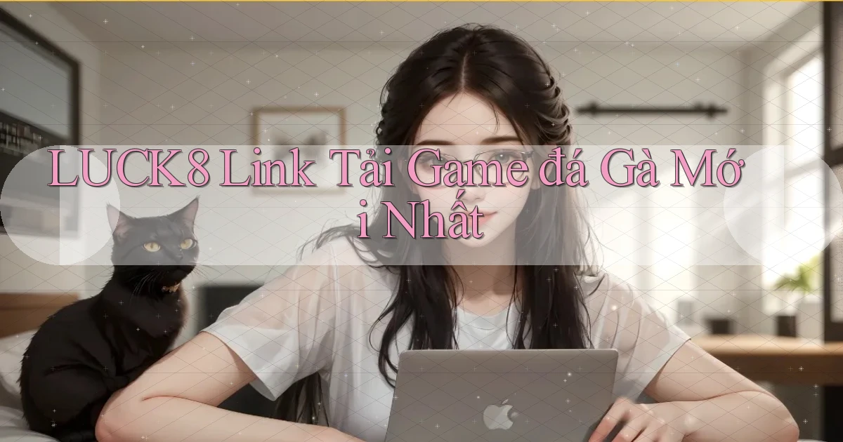 luck8  link tải game đá gà mới nhất