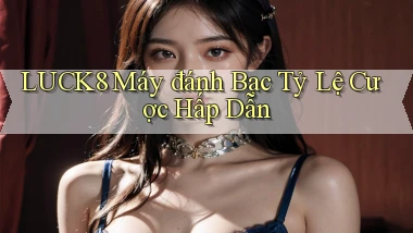 luck8  máy đánh bạc tỷ lệ cược hấp dẫn