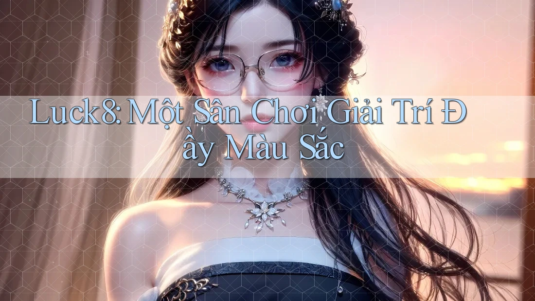 Luck8: Một Sân Chơi Giải Trí Đầy Màu Sắc