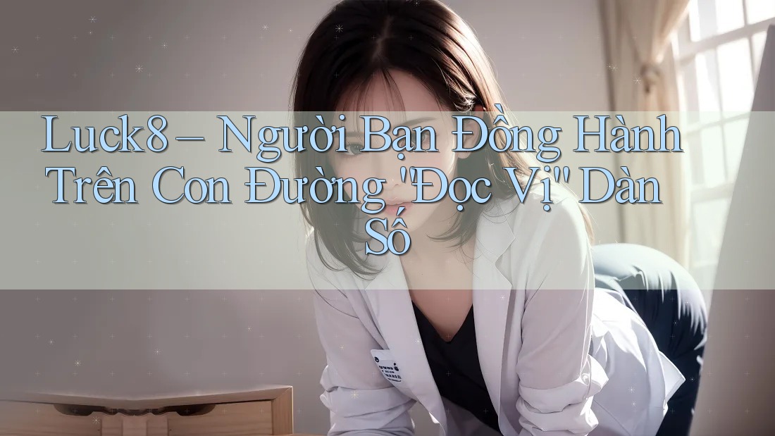 Luck8 – Người Bạn Đồng Hành Trên Con Đường “Đọc Vị” Dàn Số Luck8 – Người Bạn Đồng Hành Trên Con Đường “Đọc Vị” Dàn Số