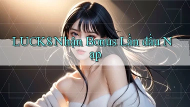 luck8  nhận bonus lần đầu nạp