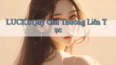 luck8  quỹ giải thưởng liên tục