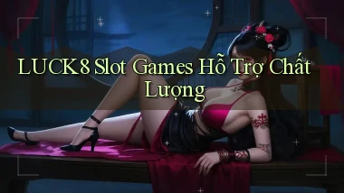 luck8  slot games hỗ trợ chất lượng
