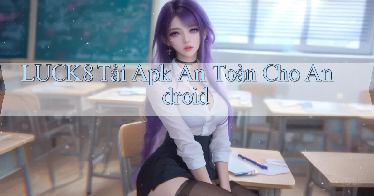 luck8  tải apk an toàn cho android