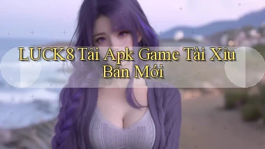 luck8  tải apk game tài xỉu bản mới
