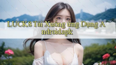 luck8 Tải xuống ứng dụng Android.apk