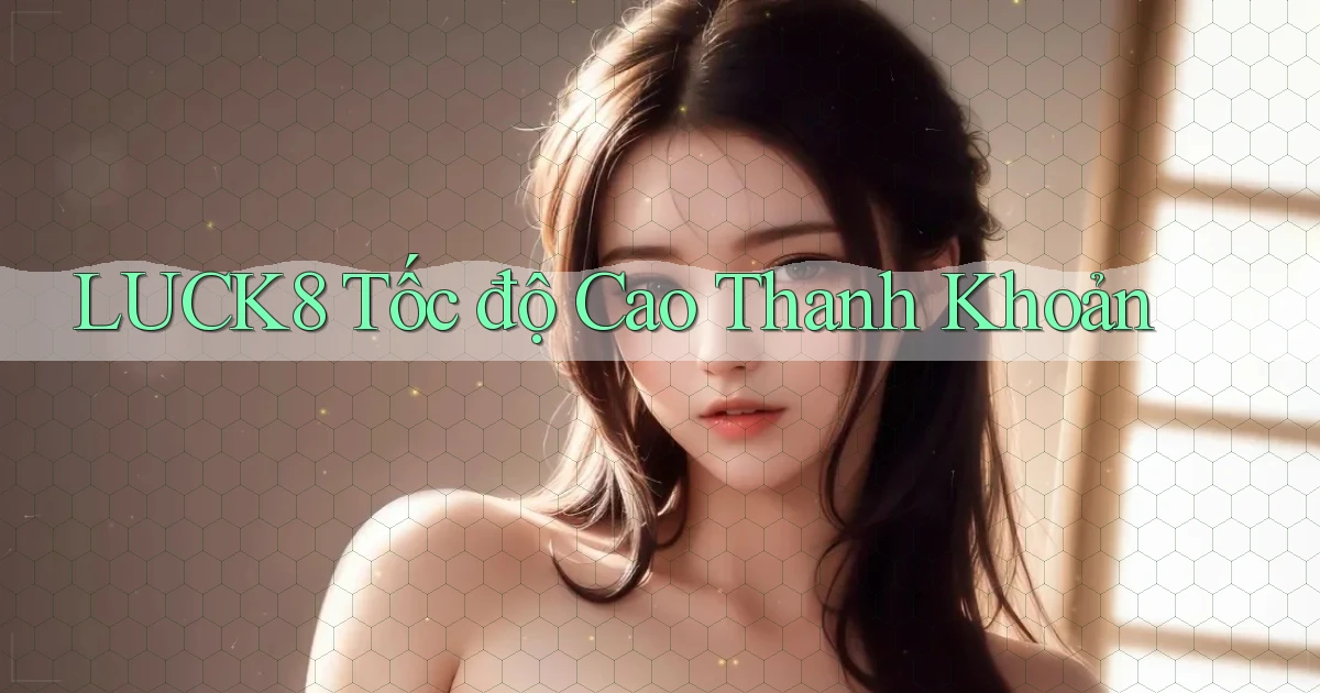 luck8 tốc độ cao thanh khoản