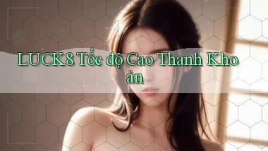 luck8 tốc độ cao thanh khoản