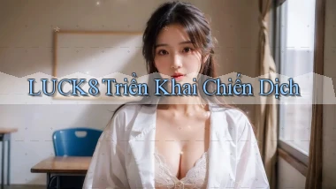 luck8  triển khai chiến dịch