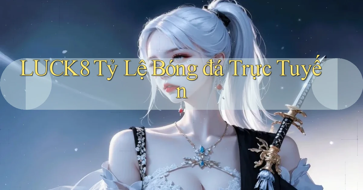 luck8  tỷ lệ bóng đá trực tuyến