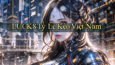 luck8  tỷ lệ kèo việt nam