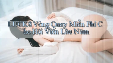 luck8  vòng quay miễn phí cho hội viên lâu năm