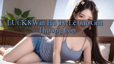 luck8  win hũ tỷ lệ cao giải thưởng lớn